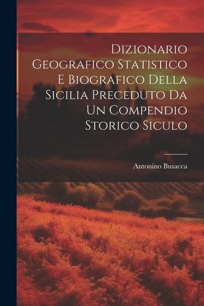 Produktbild: Dizionario Geografico Statistico e Biografico della Sicilia Preceduto da un Compendio Storico Siculo