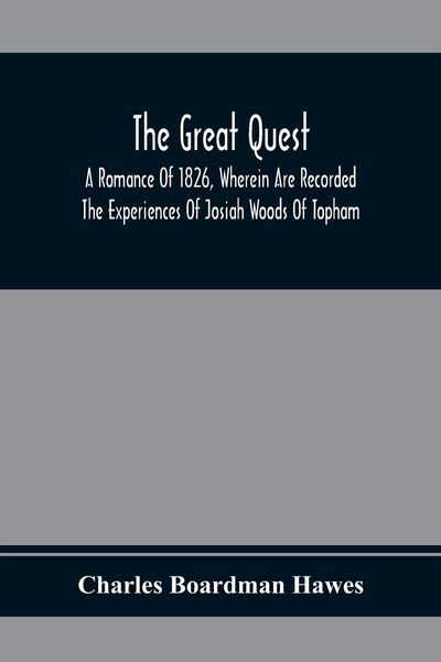 Produktbild: The Great Quest; A Romance Of 1826, Wherein Are Recorded The Experiences Of Josiah Woods Of Topham, And Of Those Others With Whom He Sailed For Cuba A