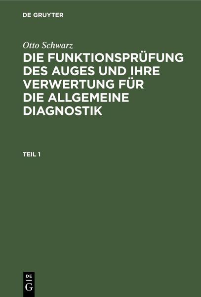 Produktbild: Otto Schwarz: Die Funktionspr&uuml;fung des Auges und ihre Verwertung f&uuml;r die allgemeine Diagnostik. Teil 1