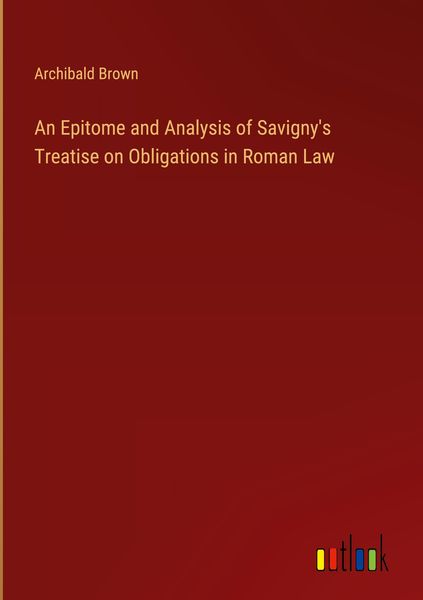 Produktbild: An Epitome and Analysis of Savigny's Treatise on Obligations in Roman Law