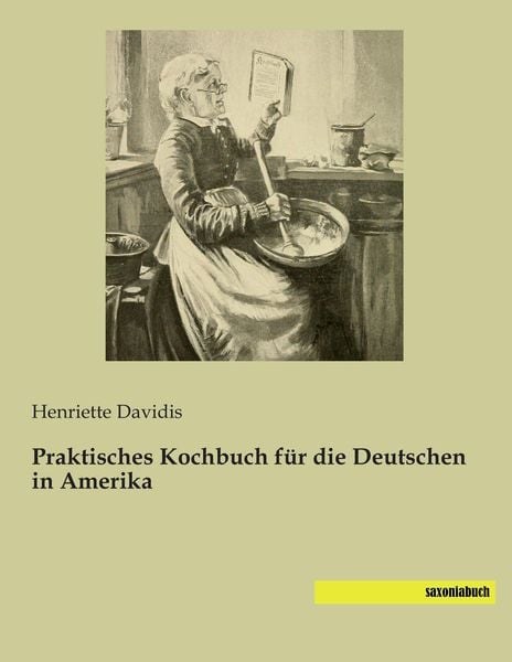 Praktisches Kochbuch für die Deutschen in Amerika, Taschenbuch von Henriette Davidis, Saxoniabuch.de, 9783957700452