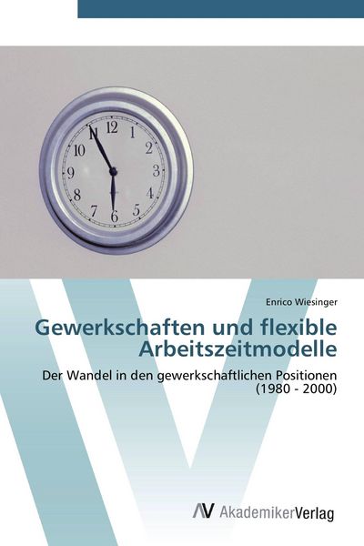 Gewerkschaften und flexible Arbeitszeitmodelle, Taschenbuch von Enrico Wiesinger, AV Akademikerverlag, 9783639444773
