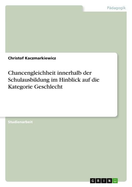 Chancengleichheit innerhalb der Schulausbildung im Hinblick auf die Kategorie Geschlecht, Taschenbuch von Christof Kaczmarkiewicz, GRIN, 9783640525935