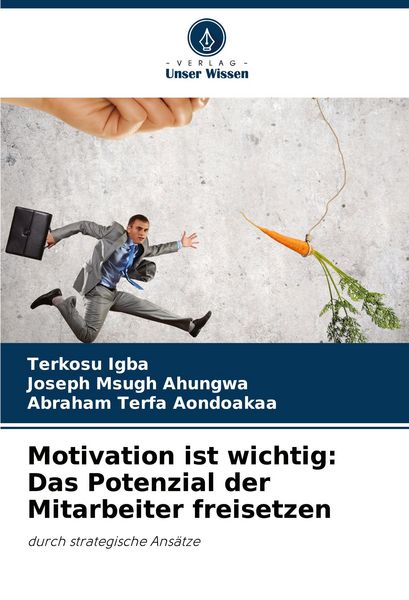 Motivation ist wichtig: Das Potenzial der Mitarbeiter freisetzen, Taschenbuch von Terkosu Igba , Joseph Msugh Ahungwa , Abraham Terfa Aondoakaa,
