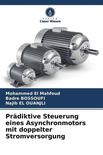 Prädiktive Steuerung eines Asynchronmotors mit doppelter Stromversorgung, Taschenbuch von Mohammed El Mahfoud , Badre Bossoufi , Najib El Ouanjli,