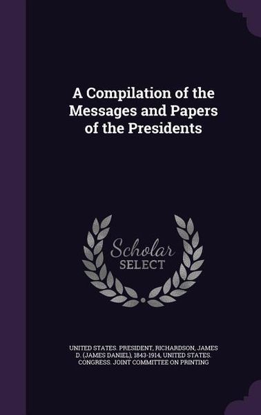 Produktbild: A Compilation of the Messages and Papers of the Presidents