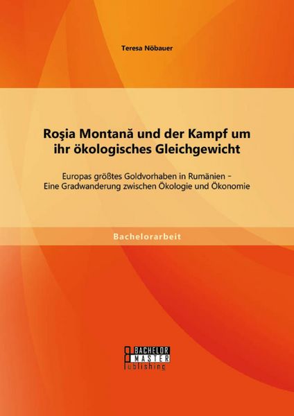 Produktbild: Rosia Montana und der Kampf um ihr &ouml;kologisches Gleichgewicht: Europas gr&ouml;&szlig;tes Goldvorhaben in Rum&auml;nien - Eine Gradwanderung zwischen &Ouml;kologie und &Ouml;ko