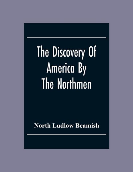 Produktbild: The Discovery Of America By The Northmen; In The Tenth Century With Notices Of The Early Settlements Of The Irish In The Western Hemisphere
