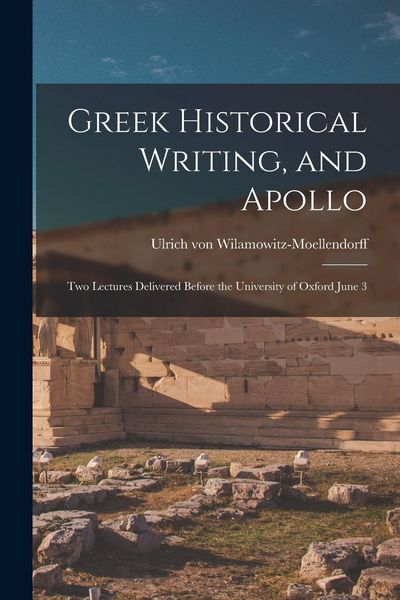 Produktbild: Greek Historical Writing, and Apollo: Two Lectures Delivered Before the University of Oxford June 3