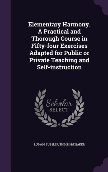 Produktbild: Elementary Harmony. A Practical and Thorough Course in Fifty-four Exercises Adapted for Public or Private Teaching and Self-instruction