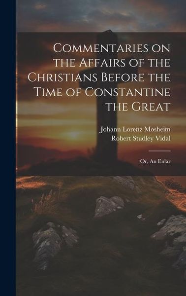 Produktbild: Commentaries on the Affairs of the Christians Before the Time of Constantine the Great; or, An Enlar