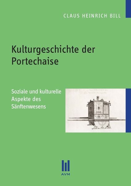 Kulturgeschichte der Portechaise, Taschenbuch von Claus Heinrich Bill, Akademische Verlagsgemeinschaft München, 978-3-86924-406-8