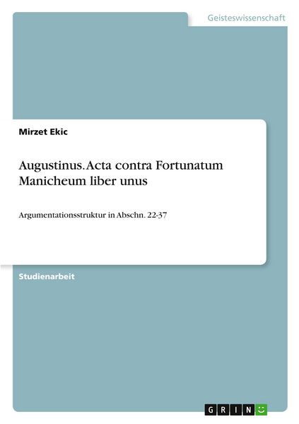 Augustinus. Acta contra Fortunatum Manicheum liber unus, Taschenbuch von Mirzet Ekic, GRIN, 9783389157923