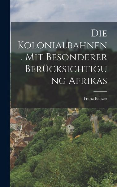 Produktbild: Die Kolonialbahnen, Mit Besonderer Ber&uuml;cksichtigung Afrikas