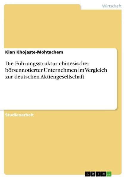 Die Führungsstruktur chinesischer börsennotierter Unternehmen im Vergleich zur deutschen Aktiengesellschaft, Taschenbuch von Kian Khojaste-Mohtachem,