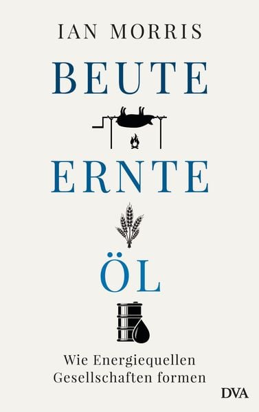 Beute, Ernte, Öl, Gebundene Ausgabe von Ian Morris, Dva