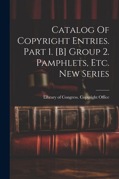 Produktbild: Catalog Of Copyright Entries. Part 1. [b] Group 2. Pamphlets, Etc. New Series