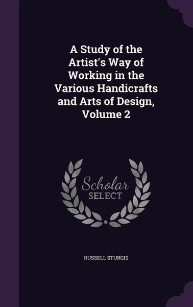 Produktbild: A Study of the Artist's Way of Working in the Various Handicrafts and Arts of Design, Volume 2
