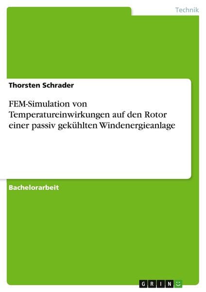 FEM-Simulation von Temperatureinwirkungen auf den Rotor einer passiv gekühlten Windenergieanlage, Taschenbuch von Thorsten Schrader, GRIN,