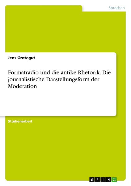 Formatradio und die antike Rhetorik. Die journalistische Darstellungsform der Moderation, Taschenbuch von Jens Grotegut, GRIN, 9783668320604