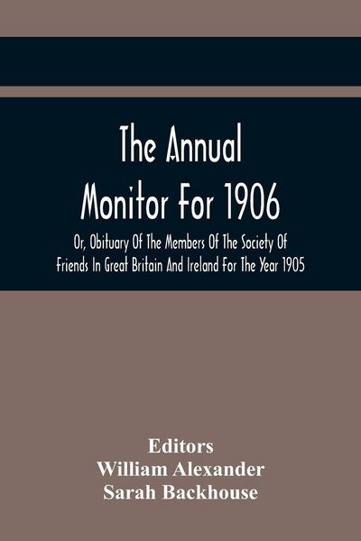Produktbild: The Annual Monitor For 1906 Or, Obituary Of The Members Of The Society Of Friends In Great Britain And Ireland For The Year 1905