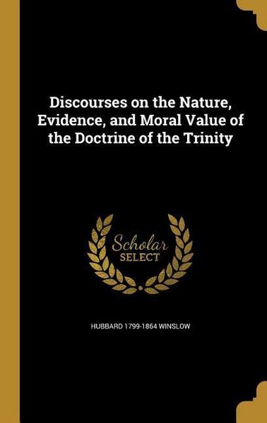 Produktbild: Discourses on the Nature, Evidence, and Moral Value of the Doctrine of the Trinity