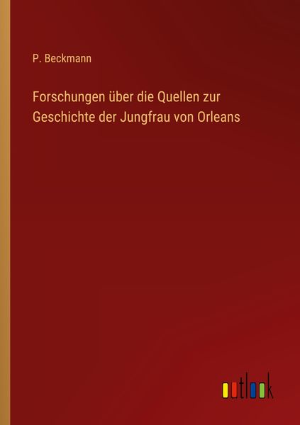 Produktbild: Forschungen &uuml;ber die Quellen zur Geschichte der Jungfrau von Orleans