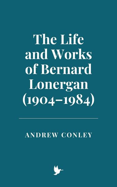 Produktbild: The Life and Works of Bernard Lonergan (1904-1984)