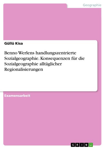 Produktbild: Benno Werlens handlungszentrierte Sozialgeographie. Konsequenzen f&uuml;r die Sozialgeographie allt&auml;glicher Regionalisierungen