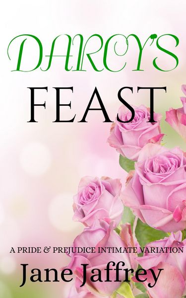Produktbild: Darcy's Feast: A Pride & Prejudice Intimate Variation (Mr. Darcy's Lessons, #1)