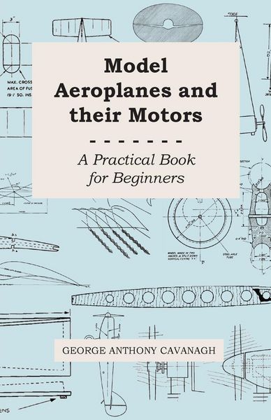 Produktbild: Model Aeroplanes and Their Motors - A Practical Book for Beginners
