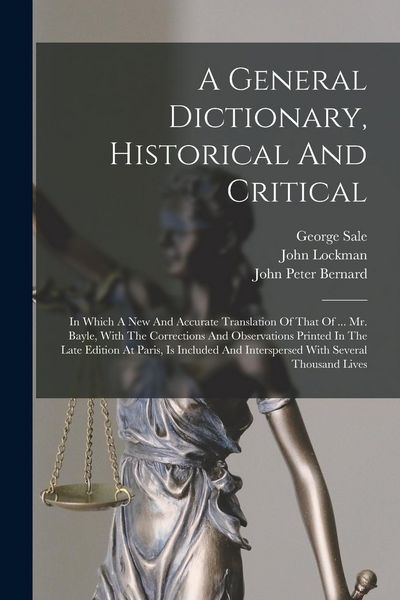 Produktbild: A General Dictionary, Historical And Critical: In Which A New And Accurate Translation Of That Of ... Mr. Bayle, With The Corrections And Observations