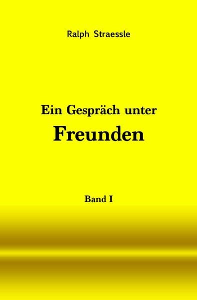 Ein Gespräch unter Freunden - Band I, Taschenbuch von Ralph Straessle, Epubli, 9783754920503
