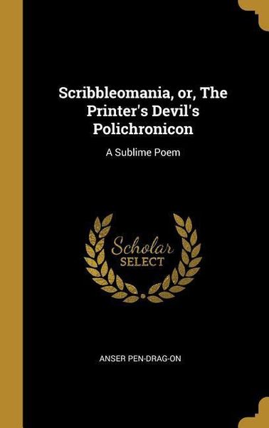 Produktbild: Scribbleomania, or, The Printer's Devil's Polichronicon: A Sublime Poem