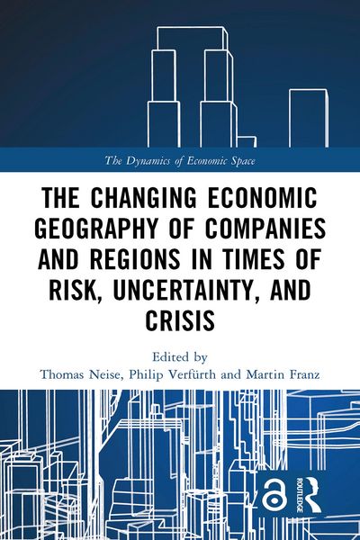 Produktbild: The Changing Economic Geography of Companies and Regions in Times of Risk, Uncertainty, and Crisis