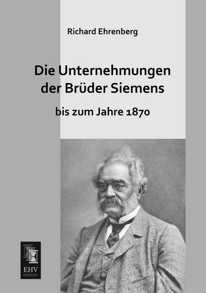 Die Unternehmungen der Brüder Siemens, Taschenbuch von Richard Ehrenberg, EHV-History, 9783955644833