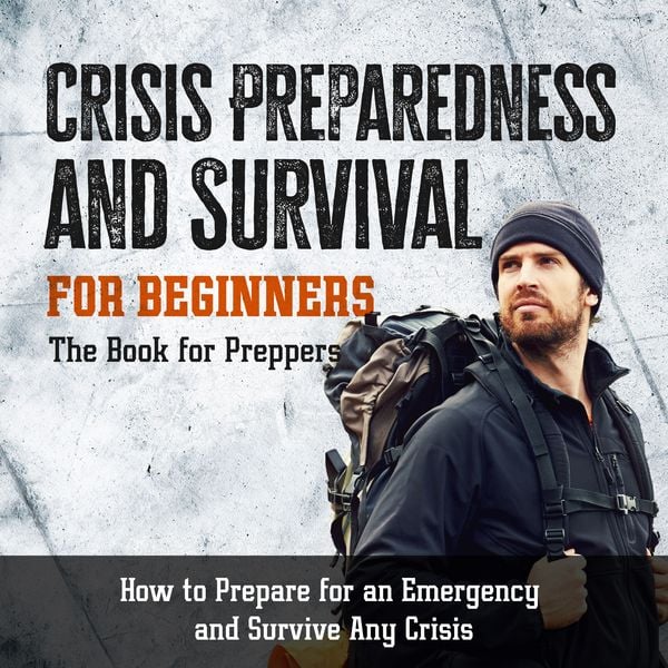 Produktbild: Crisis Preparedness and Survival for Beginners: The Book for Preppers: How to Prepare for an Emergency and Survive Any Crisis