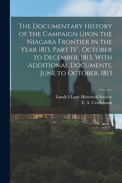 Produktbild: The Documentary History of the Campaign Upon the Niagara Frontier in the Year 1813, Part IV, October to December, 1813, With Additional Documents, Jun