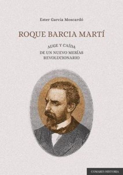 Produktbild: Roque Barcia Mart&iacute; : auge y ca&iacute;da de un nuevo mes&iacute;as revolucionario