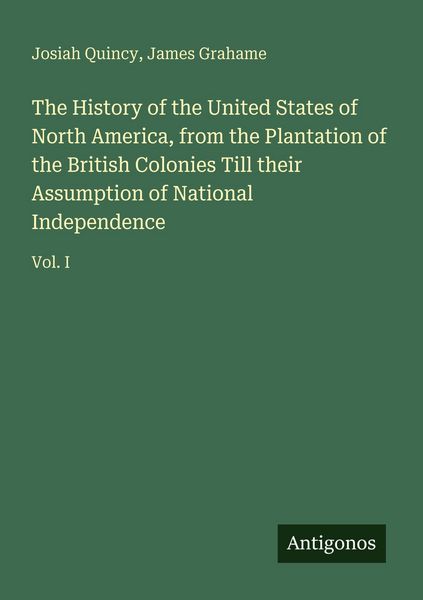 Produktbild: The History of the United States of North America, from the Plantation of the British Colonies Till their Assumption of National Independence