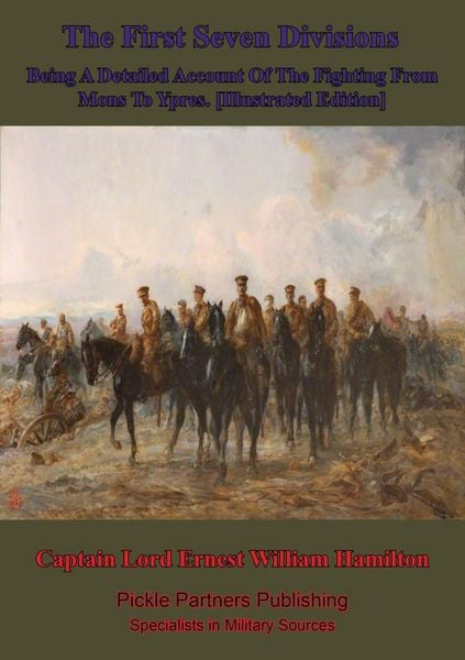 Produktbild: First Seven Divisions, Being A Detailed Account Of The Fighting From Mons To Ypres. [Illustrated Edition]