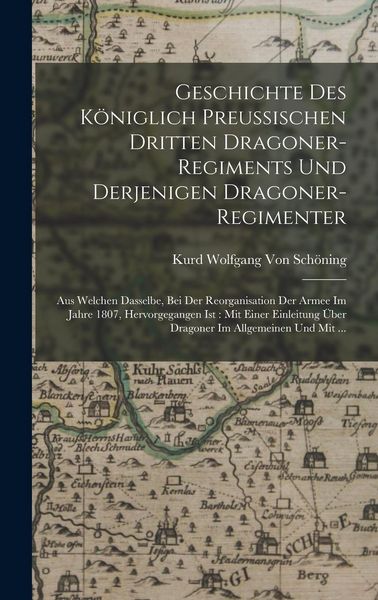 Produktbild: Geschichte Des K&ouml;niglich Preussischen Dritten Dragoner-Regiments Und Derjenigen Dragoner-Regimenter