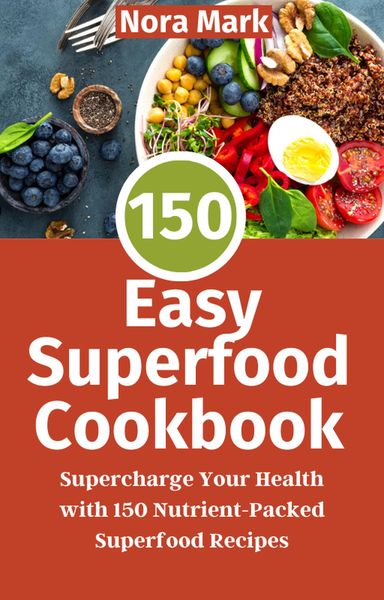 Produktbild: 150 Easy Superfood Cookbook: Supercharge Your Health with 150 Nutrient-Packed Superfood Recipes