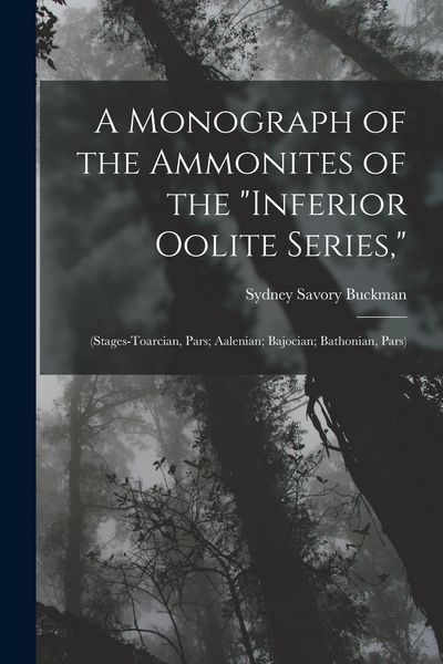 Produktbild: A Monograph of the Ammonites of the "Inferior Oolite Series,": (Stages-Toarcian, Pars; Aalenian; Bajocian; Bathonian, Pars)