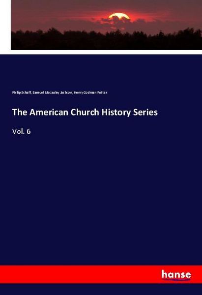 The American Church History Series, Taschenbuch von Philip Schaff , Samuel Macauley Jackson , Henry Codman Potter, Hansebooks, 9783337766993