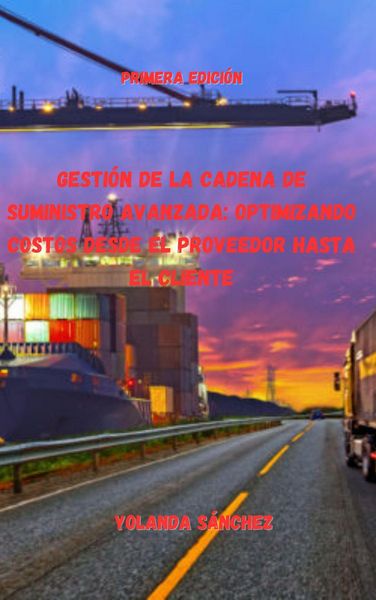 Produktbild: Gesti&oacute;n de la Cadena de Suministro Avanzada: Optimizando Costos Desde el Proveedor Hasta el Cliente