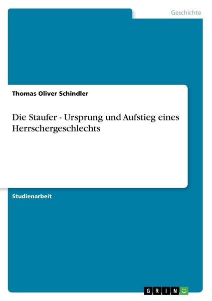 Die Staufer - Ursprung und Aufstieg eines Herrschergeschlechts, Taschenbuch von Thomas Oliver Schindler, GRIN, 9783640737925