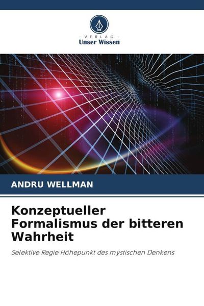 Konzeptueller Formalismus der bitteren Wahrheit, Taschenbuch von Andru Wellman, Verlag Unser Wissen, 9786205215944