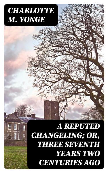 Produktbild: A Reputed Changeling; Or, Three Seventh Years Two Centuries Ago