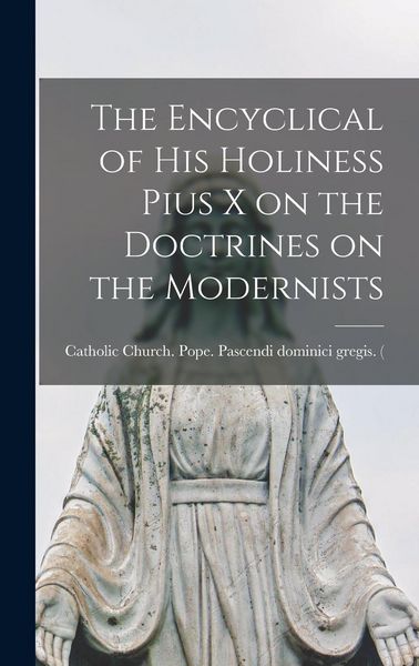 Produktbild: The Encyclical of His Holiness Pius X on the Doctrines on the Modernists
